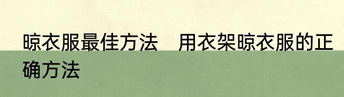 晾衣服最佳方法　用衣架晾衣服的正确方法