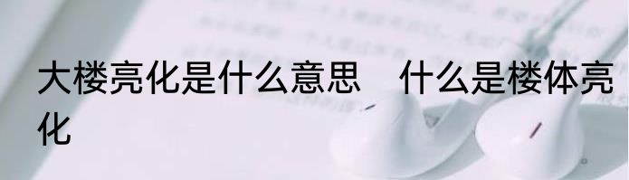 大楼亮化是什么意思　什么是楼体亮化