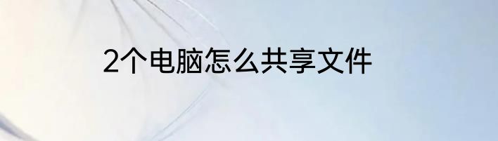 2个电脑怎么共享文件