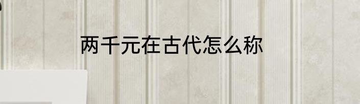 两千元在古代怎么称