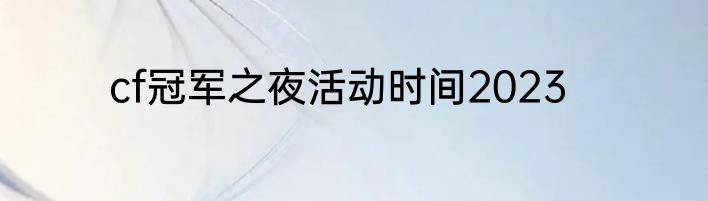 cf冠军之夜活动时间2023