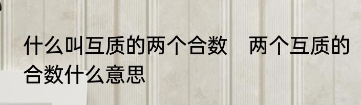 什么叫互质的两个合数　两个互质的合数什么意思