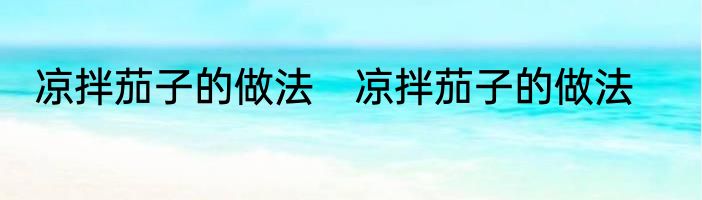 凉拌茄子的做法　凉拌茄子的做法