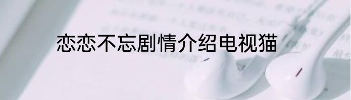 恋恋不忘剧情介绍电视猫