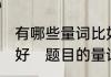 有哪些量词比如：一个，一架.越多越好　题目的量词是什么