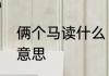 俩个马读什么　两个马读什么字什么意思