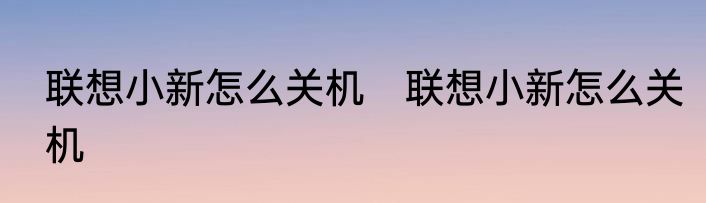 联想小新怎么关机　联想小新怎么关机