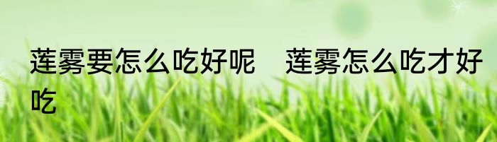 莲雾要怎么吃好呢　莲雾怎么吃才好吃