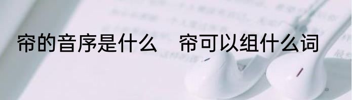 帘的音序是什么　帘可以组什么词