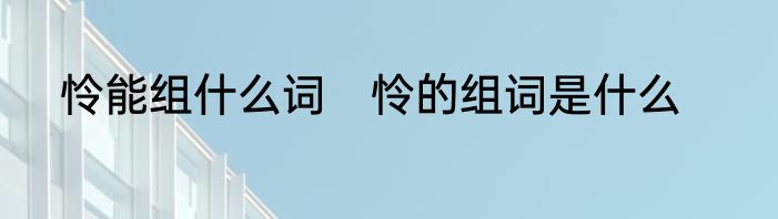 怜能组什么词　怜的组词是什么