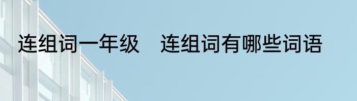 连组词一年级　连组词有哪些词语