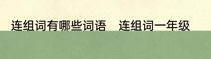 连组词有哪些词语　连组词一年级