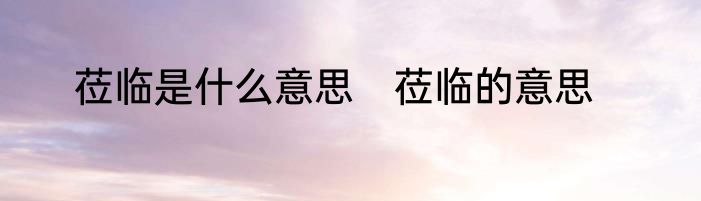 莅临是什么意思　莅临的意思