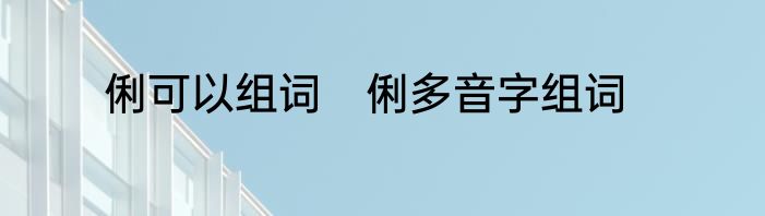俐可以组词　俐多音字组词