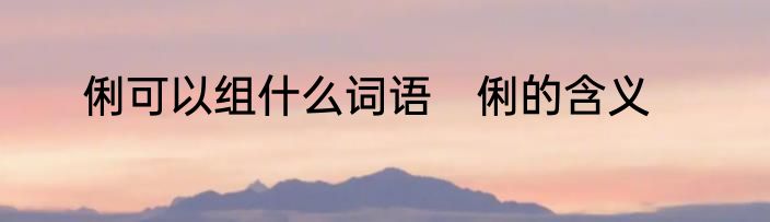 俐可以组什么词语　俐的含义