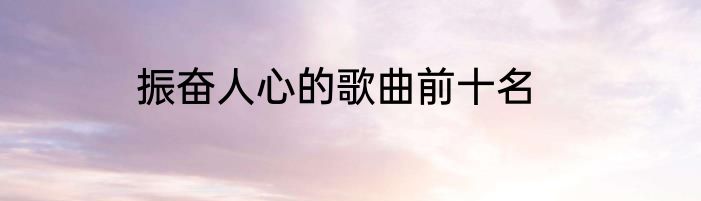 振奋人心的歌曲前十名