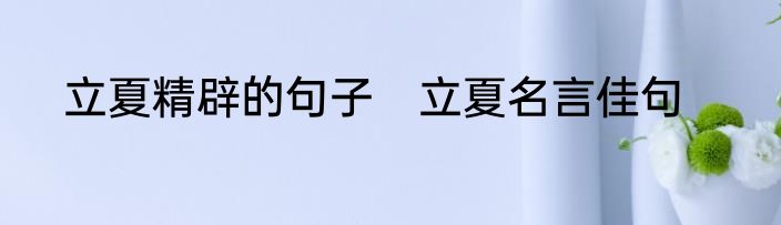 立夏精辟的句子　立夏名言佳句