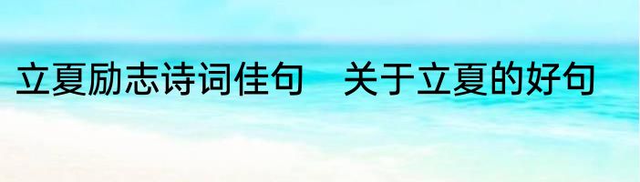 立夏励志诗词佳句　关于立夏的好句