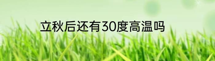 立秋后还有30度高温吗