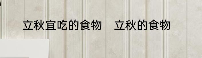立秋宜吃的食物　立秋的食物