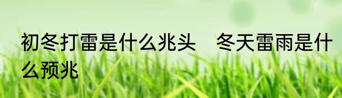 初冬打雷是什么兆头　冬天雷雨是什么预兆
