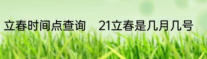 立春时间点查询　21立春是几月几号