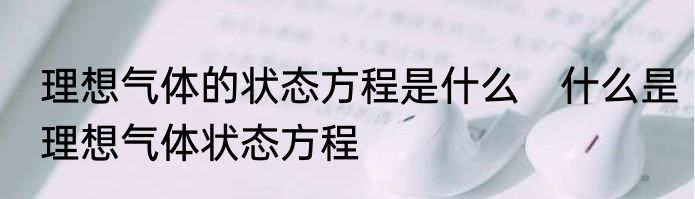 理想气体的状态方程是什么　什么昰理想气体状态方程