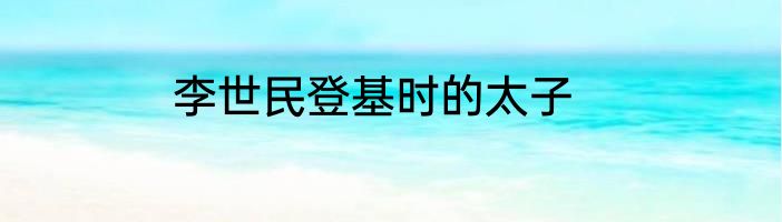 李世民登基时的太子