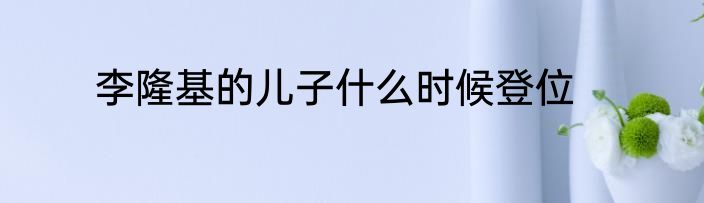 李隆基的儿子什么时候登位