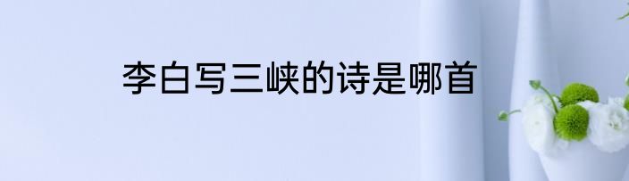 李白写三峡的诗是哪首