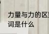 力量与力的区别是什么　“力量”反义词是什么