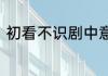 初看不识剧中意再看已是剧中人出自