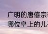 广明的唐僖宗李儇年号　李催是唐朝哪位皇上的儿子