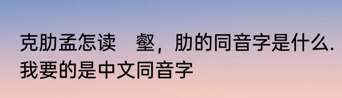 克肋孟怎读　壑，肋的同音字是什么.我要的是中文同音字