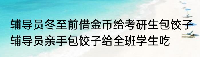 辅导员冬至前借金币给考研生包饺子 辅导员亲手包饺子给全班学生吃