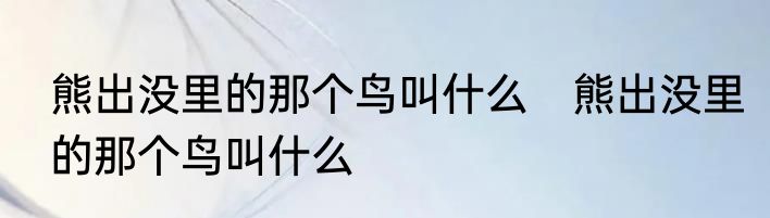 熊出没里的那个鸟叫什么　熊出没里的那个鸟叫什么