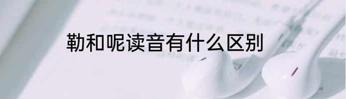 勒和呢读音有什么区别