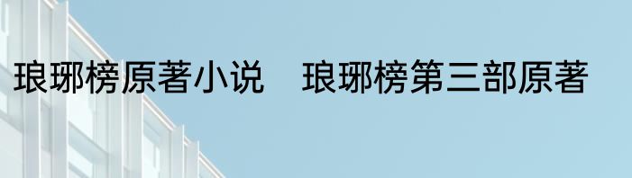 琅琊榜原著小说　琅琊榜第三部原著