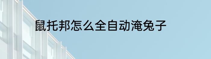 鼠托邦怎么全自动淹兔子