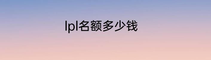 lpl名额多少钱