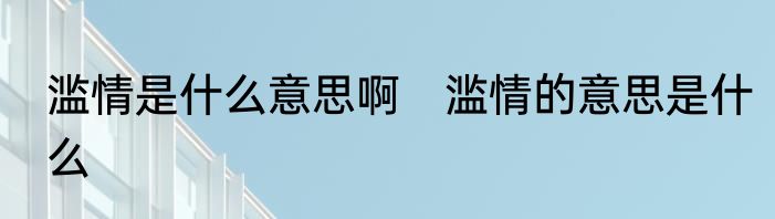 滥情是什么意思啊　滥情的意思是什么