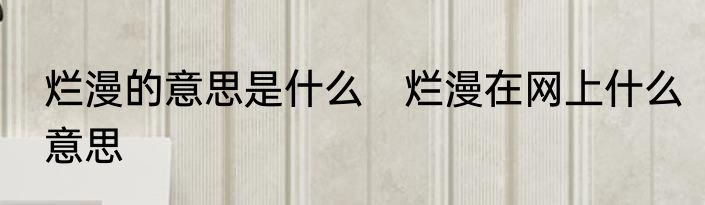 烂漫的意思是什么　烂漫在网上什么意思