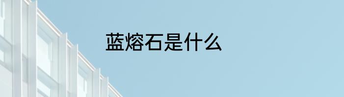 蓝熔石是什么