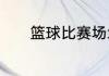 篮球比赛场地的面积有哪三种