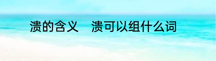 溃的含义　溃可以组什么词