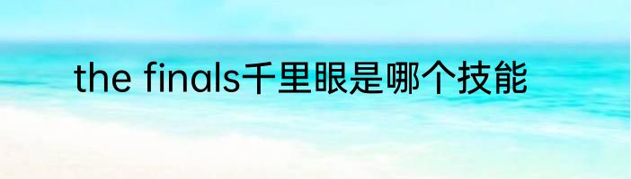 the finals千里眼是哪个技能