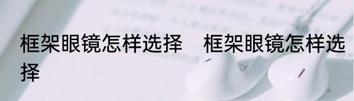 框架眼镜怎样选择　框架眼镜怎样选择