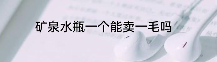 矿泉水瓶一个能卖一毛吗