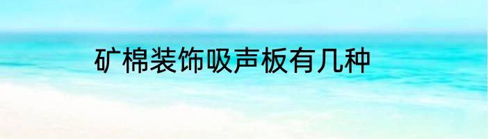矿棉装饰吸声板有几种