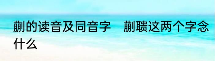 蒯的读音及同音字　蒯聩这两个字念什么
